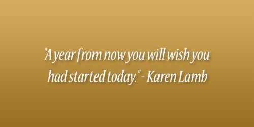 A year from now you may wish you had started today