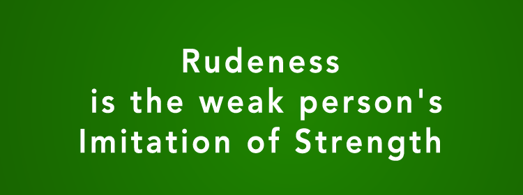 Rudeness-Is-the-Weak-Persons-Imitation-of-Strength