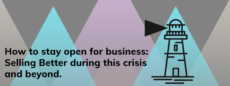 how-to-stay-open -for-business-Selling-Better-during-this-crisis-and-beyond.
